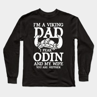 I'm a Viking Dad I Fear Odin and My Wife You Are Neither Long Sleeve T-Shirt